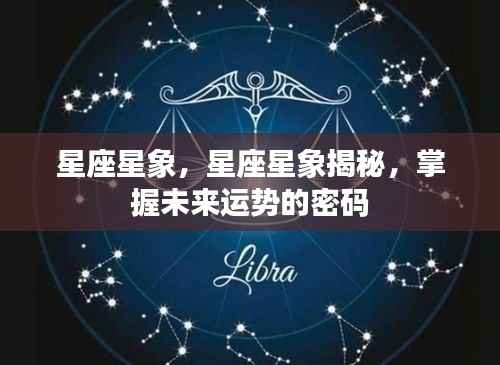 星座星象揭秘,掌握未来运势的密码探索