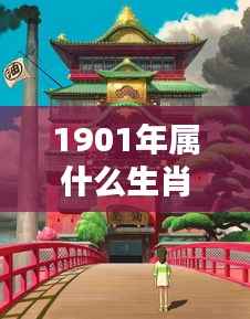 揭秘生肖奥秘,探寻1901年属相之谜,揭秘属相背后的历史与文化底蕴