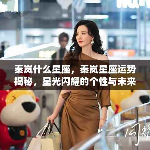 秦岚星座揭秘，个性星光闪耀，未来运势展望标题建议，秦岚星座运势大解密，星光个性闪耀未来