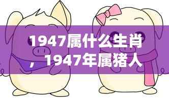 1947年属猪人的生肖运势详解