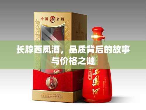 长脖西凤酒,品质背后的故事与价格之谜