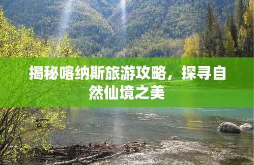 揭秘喀纳斯旅游攻略，探寻自然仙境之美