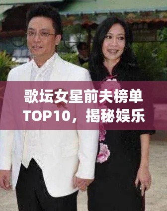 歌坛女星前夫榜单TOP10,揭秘娱乐圈女星前夫排名