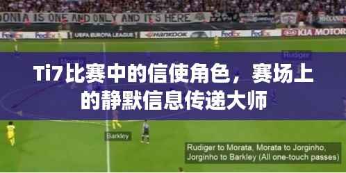 Ti7比赛中的信使角色,赛场上的静默信息传递大师